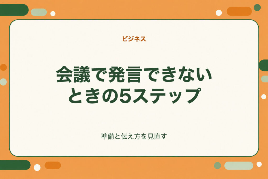 会議で発言できないときの5ステップ。準備と伝え方を見直す
